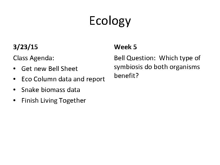 Ecology 3/23/15 Week 5 Class Agenda: • Get new Bell Sheet • Eco Column