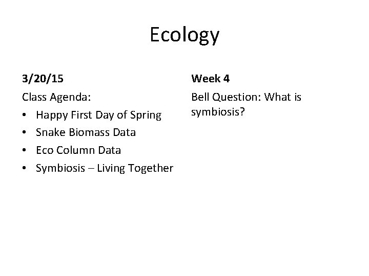 Ecology 3/20/15 Week 4 Class Agenda: • Happy First Day of Spring • Snake