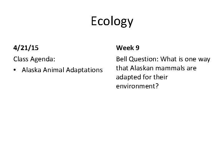 Ecology 4/21/15 Week 9 Class Agenda: • Alaska Animal Adaptations Bell Question: What is