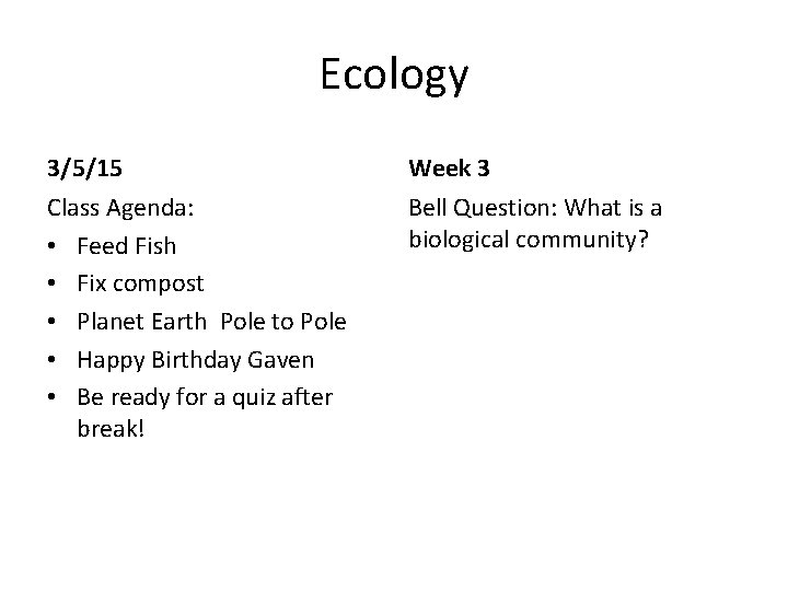 Ecology 3/5/15 Week 3 Class Agenda: • Feed Fish • Fix compost • Planet