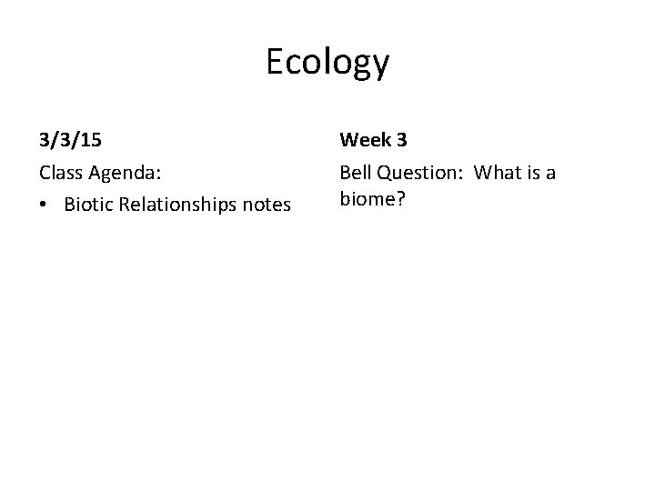 Ecology 3/3/15 Week 3 Class Agenda: • Biotic Relationships notes Bell Question: What is