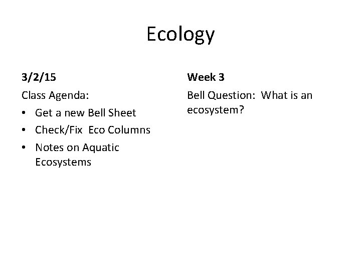 Ecology 3/2/15 Week 3 Class Agenda: • Get a new Bell Sheet • Check/Fix