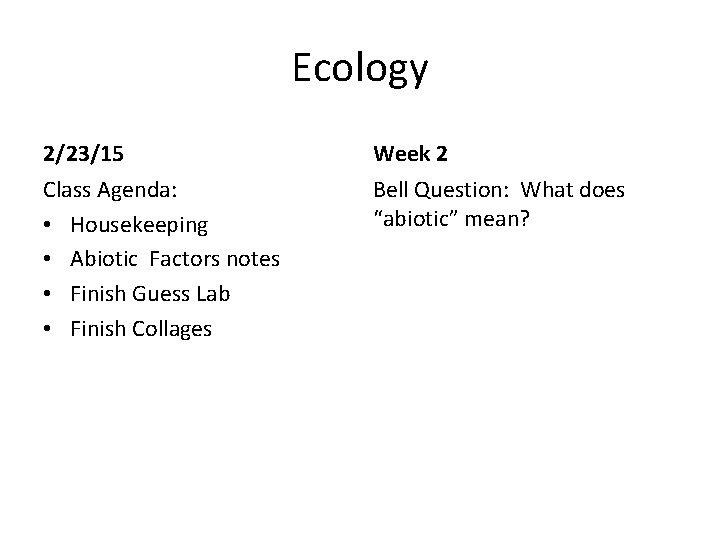 Ecology 2/23/15 Week 2 Class Agenda: • Housekeeping • Abiotic Factors notes • Finish