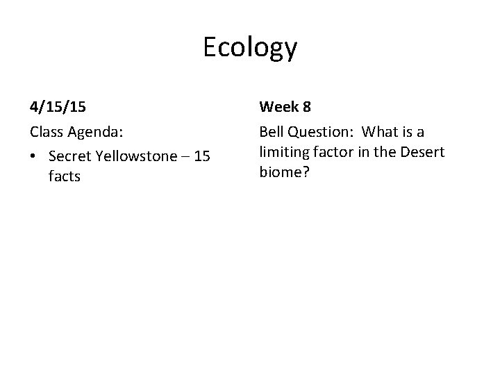 Ecology 4/15/15 Week 8 Class Agenda: • Secret Yellowstone – 15 facts Bell Question: