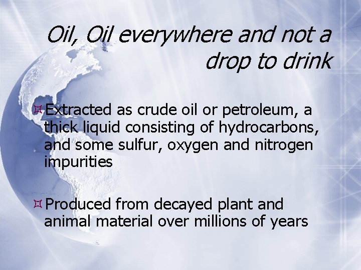 Oil, Oil everywhere and not a drop to drink Extracted as crude oil or