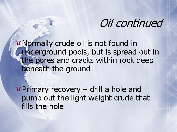 Oil continued Normally crude oil is not found in underground pools, but is spread