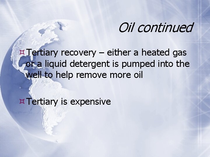 Oil continued Tertiary recovery – either a heated gas or a liquid detergent is