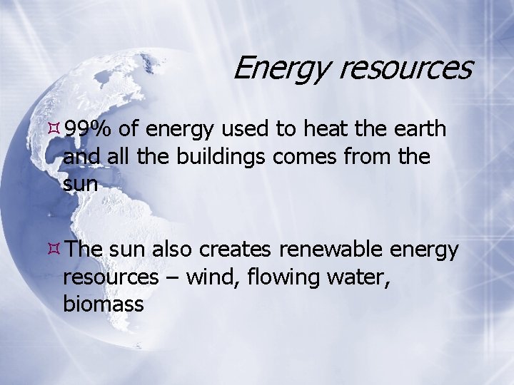 Energy resources 99% of energy used to heat the earth and all the buildings