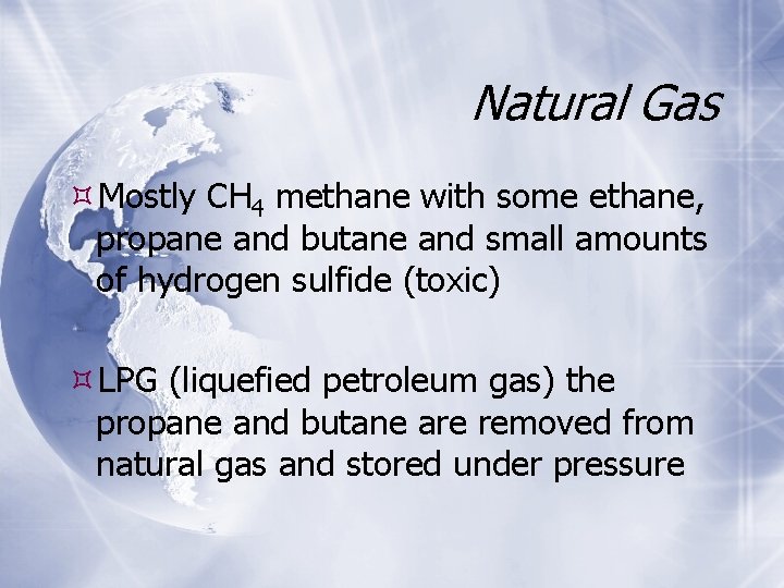 Natural Gas Mostly CH 4 methane with some ethane, propane and butane and small