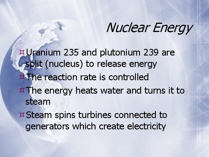 Nuclear Energy Uranium 235 and plutonium 239 are split (nucleus) to release energy The