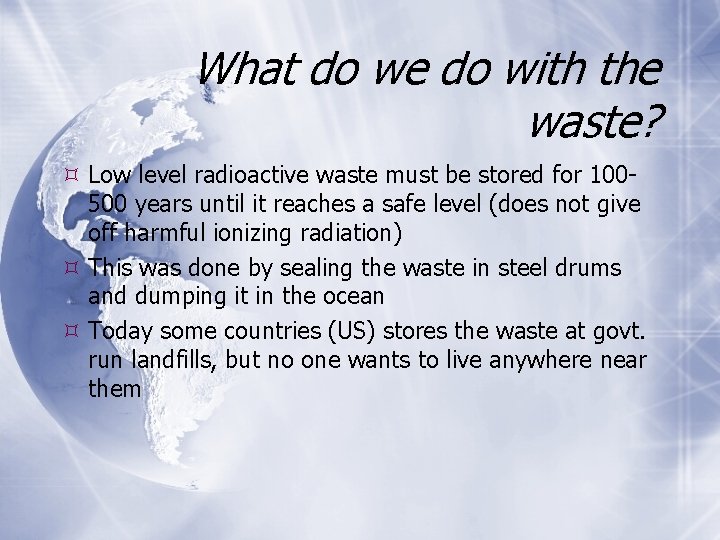 What do we do with the waste? Low level radioactive waste must be stored