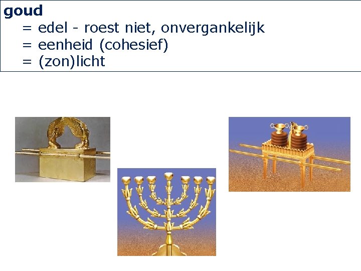 goud = edel - roest niet, onvergankelijk = eenheid (cohesief) = (zon)licht 