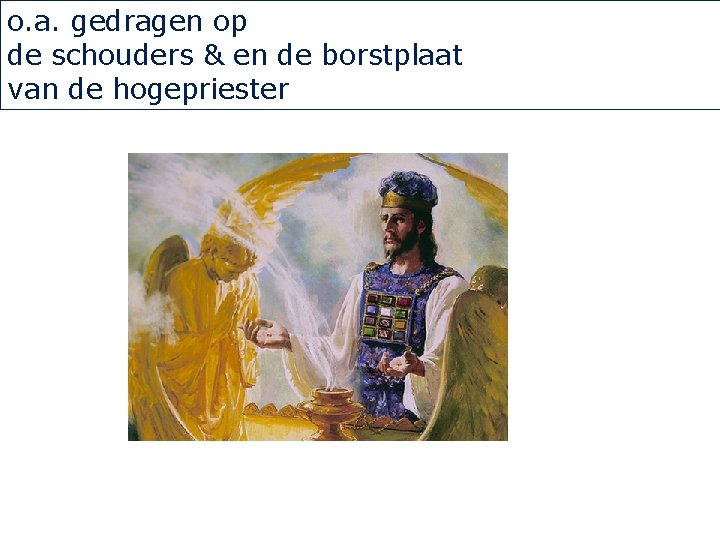 o. a. gedragen op de schouders & en de borstplaat van de hogepriester 