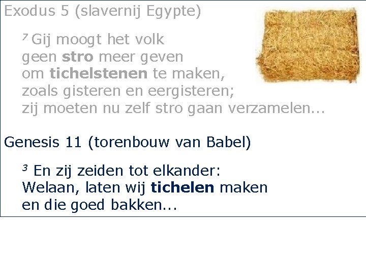 Exodus 5 (slavernij Egypte) Gij moogt het volk geen stro meer geven om tichelstenen