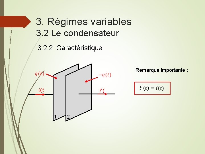 3. Régimes variables 3. 2 Le condensateur 3. 2. 2 Caractéristique Remarque importante :