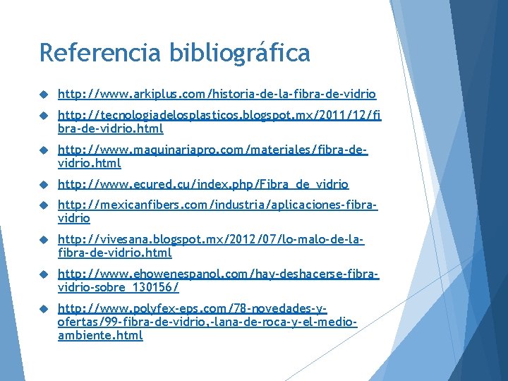 Referencia bibliográfica http: //www. arkiplus. com/historia-de-la-fibra-de-vidrio http: //tecnologiadelosplasticos. blogspot. mx/2011/12/fi bra-de-vidrio. html http: //www.