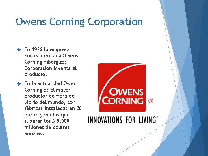 Owens Corning Corporation En 1936 la empresa norteamericana Owens Corning Fiberglass Corporation inventa el