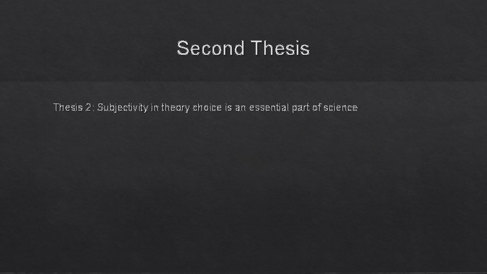 Second Thesis 2: Subjectivity in theory choice is an essential part of science 