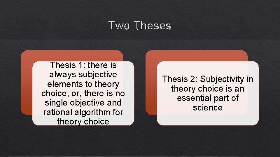 Two Theses Thesis 1: there is always subjective elements to theory choice, or, there