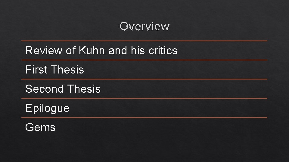 Overview Review of Kuhn and his critics First Thesis Second Thesis Epilogue Gems 