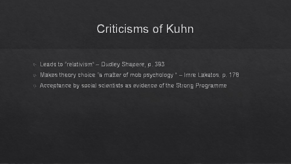 Criticisms of Kuhn Leads to “relativism” – Dudley Shapere, p. 393 Makes theory choice