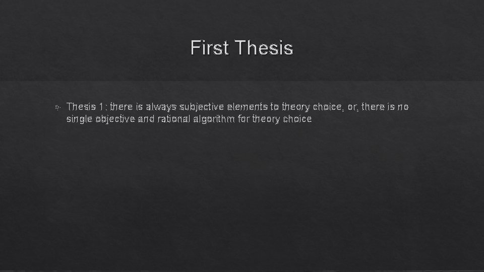 First Thesis 1: there is always subjective elements to theory choice, or, there is