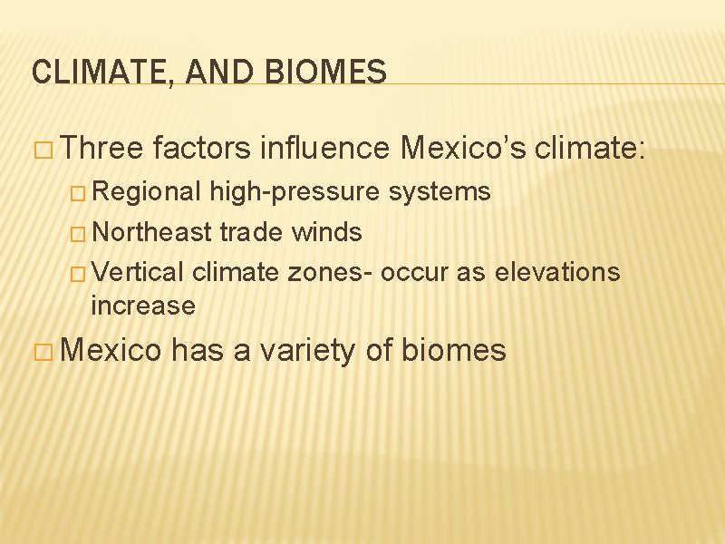 CLIMATE, AND BIOMES � Three factors influence Mexico’s climate: � Regional high-pressure systems �