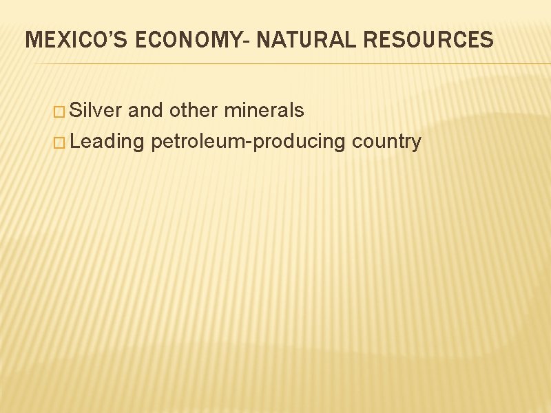 MEXICO’S ECONOMY- NATURAL RESOURCES � Silver and other minerals � Leading petroleum-producing country 