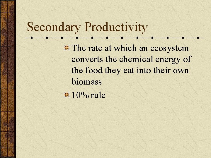 Secondary Productivity The rate at which an ecosystem converts the chemical energy of the