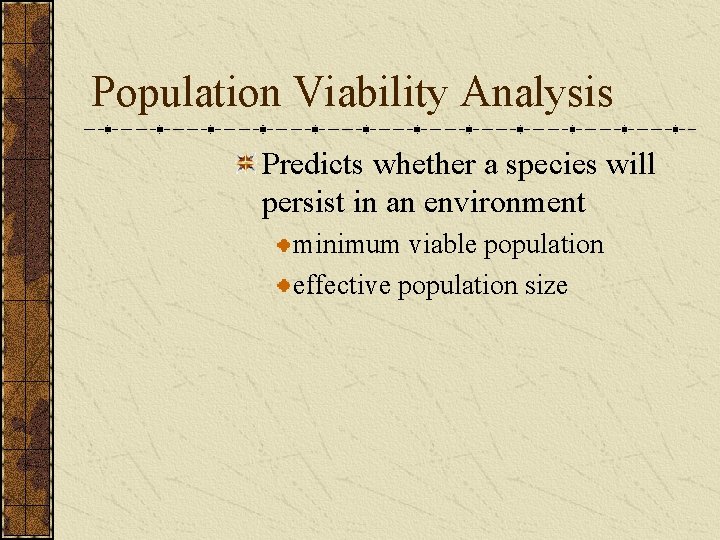 Population Viability Analysis Predicts whether a species will persist in an environment minimum viable
