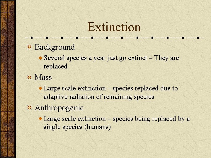 Extinction Background Several species a year just go extinct – They are replaced Mass