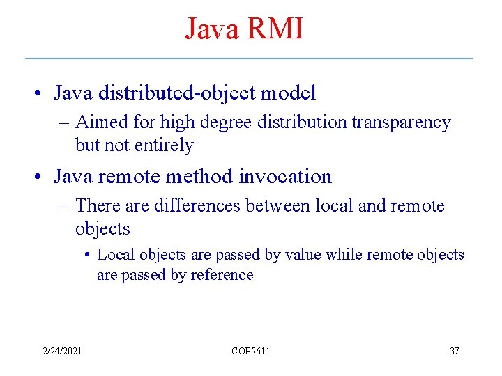 Java RMI • Java distributed-object model – Aimed for high degree distribution transparency but