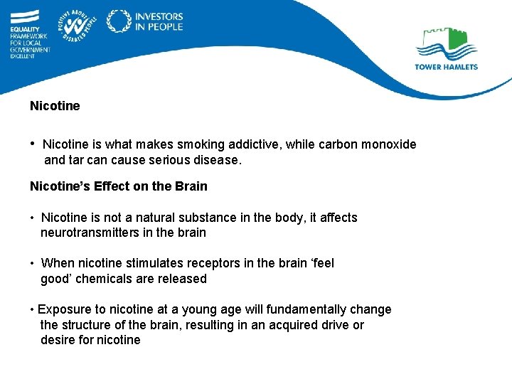 Nicotine • Nicotine is what makes smoking addictive, while carbon monoxide and tar can