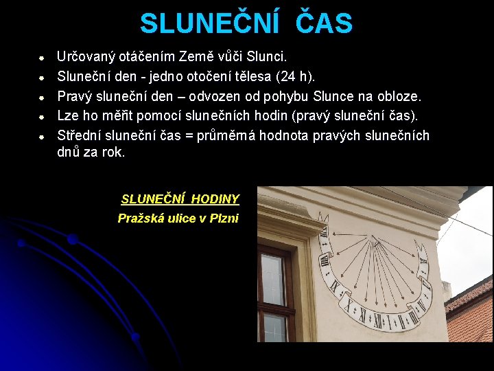 SLUNEČNÍ ČAS ● ● ● Určovaný otáčením Země vůči Slunci. Sluneční den - jedno