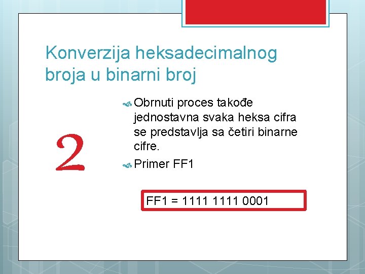 Konverzija heksadecimalnog broja u binarni broj 2 Obrnuti proces takođe jednostavna svaka heksa cifra