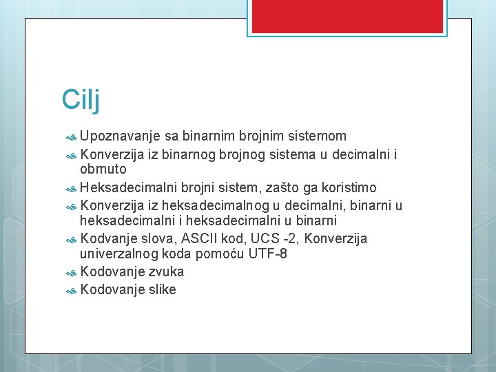 Cilj Upoznavanje sa binarnim brojnim sistemom Konverzija iz binarnog brojnog sistema u decimalni i