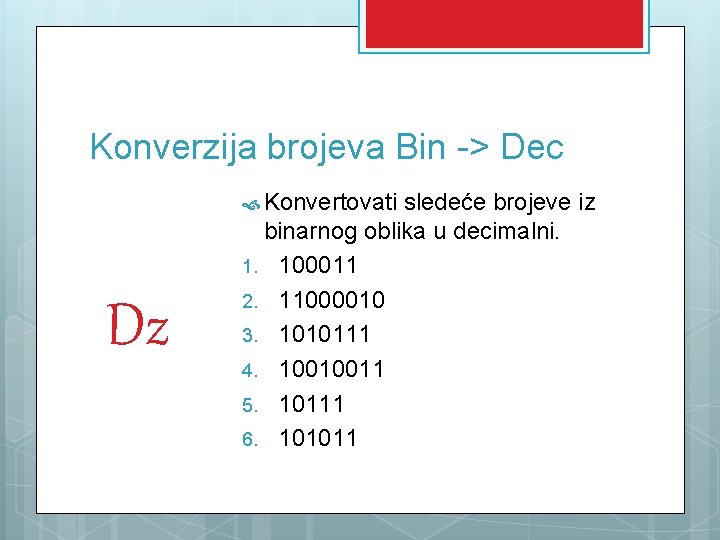 Konverzija brojeva Bin -> Dec Konvertovati sledeće brojeve iz Dz binarnog oblika u decimalni.