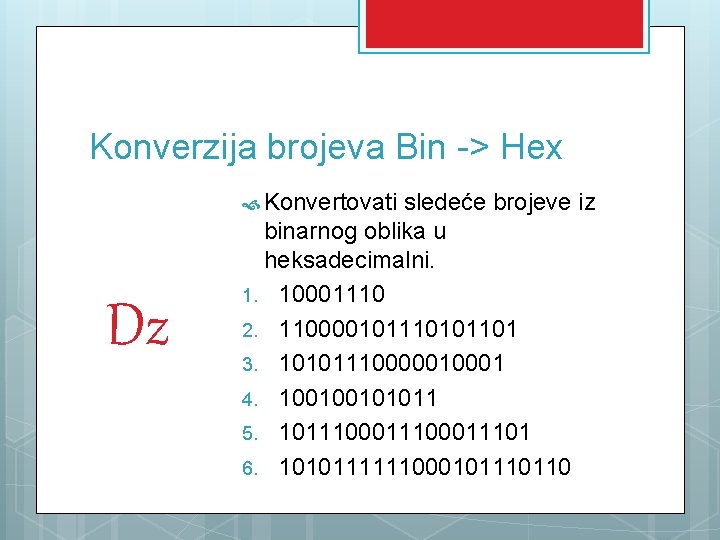 Konverzija brojeva Bin -> Hex Konvertovati sledeće brojeve iz Dz binarnog oblika u heksadecimalni.