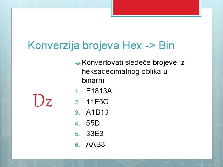 Konverzija brojeva Hex -> Bin Konvertovati sledeće brojeve iz Dz heksadecimalnog oblika u binarni.