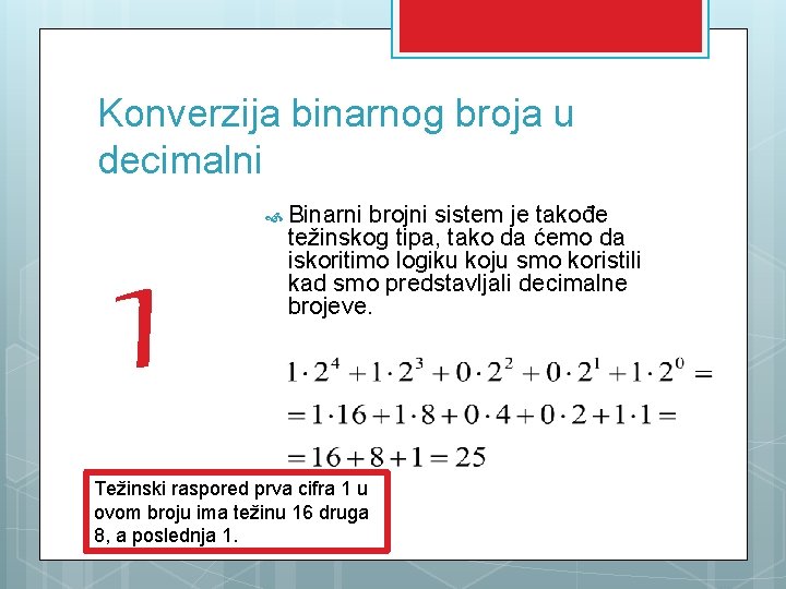 Konverzija binarnog broja u decimalni 1 Binarni brojni sistem je takođe težinskog tipa, tako