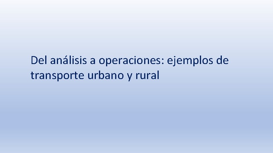 Del análisis a operaciones: ejemplos de transporte urbano y rural 