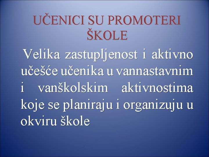 UČENICI SU PROMOTERI ŠKOLE Velika zastupljenost i aktivno učešće učenika u vannastavnim i vanškolskim