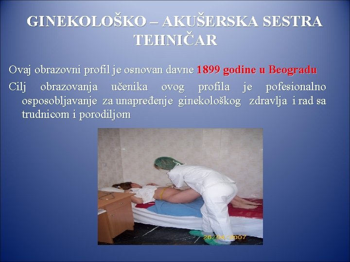GINEKOLOŠKO – AKUŠERSKA SESTRA TEHNIČAR Ovaj obrazovni profil je osnovan davne 1899 godine u