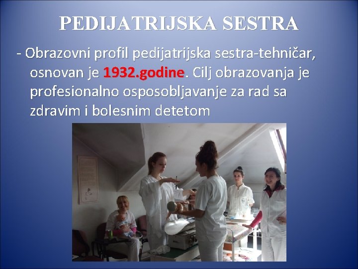 PEDIJATRIJSKA SESTRA - Obrazovni profil pedijatrijska sestra-tehničar, osnovan je 1932. godine. Cilj obrazovanja je