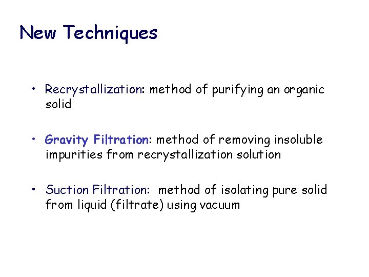 New Techniques • Recrystallization: method of purifying an organic solid • Gravity Filtration: method