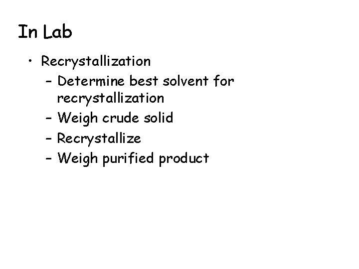 In Lab • Recrystallization – Determine best solvent for recrystallization – Weigh crude solid