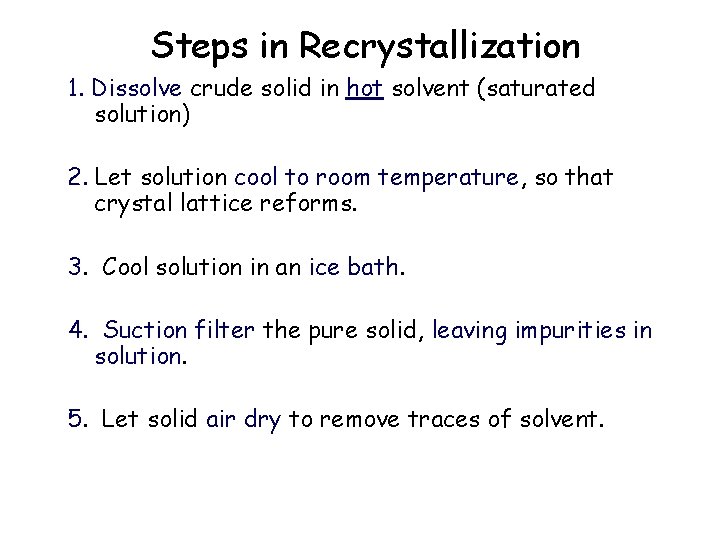 Steps in Recrystallization 1. Dissolve crude solid in hot solvent (saturated solution) 2. Let