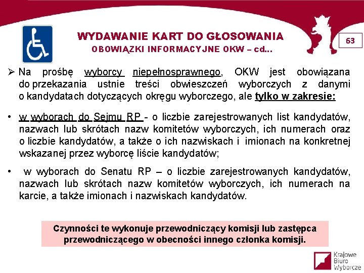 WYDAWANIE KART DO GŁOSOWANIA OBOWIĄZKI INFORMACYJNE OKW – cd… 63 Ø Na prośbę wyborcy