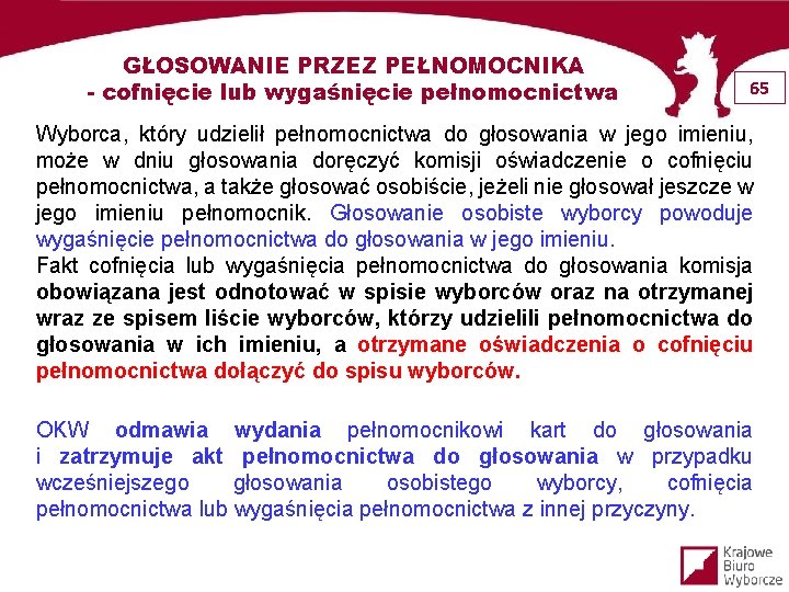 GŁOSOWANIE PRZEZ PEŁNOMOCNIKA - cofnięcie lub wygaśnięcie pełnomocnictwa 65 Wyborca, który udzielił pełnomocnictwa do