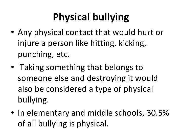 Physical bullying • Any physical contact that would hurt or injure a person like